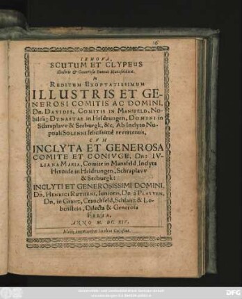Iehova, Scutum Et Clypeus Illustris & Generosae Domus Mansfeldicae. In Reditum Exoptatissimum Illustris Et Generosi Comitis Ac Domini, Dn. Davidis, Comitis In Mansfeld ... Cum Inclyta Et Generosa Comite Et Coniuge, Dn: Iuliana Maria, Comite in Mansfeld ... Dn. Henrici Rutheni, Iunioris, Dn. a Plawen ... Filia ...