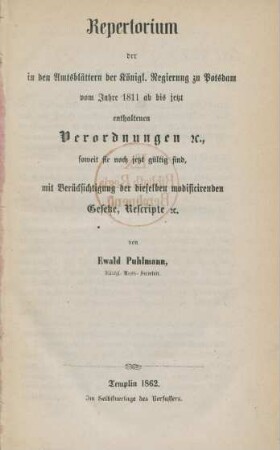 Repertorium der in den Amtsblättern der Königl. Regierung zu Potsdam vom Jahre 1811 ab bis jetzt enthaltenen Verordnungen e[t]c., soweit sie noch jetzt gültig sind, mit Berücksichtigung der dieselben modificirenden Gesetze, Rescripte, e[t]c.