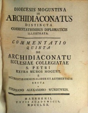 Commentatio Quinta De Archidiaconatu Ecclesiae Collegiatae S. Petri Extra Muros Mogunt. E Documentis Originalibus Et Authenticis Eruta