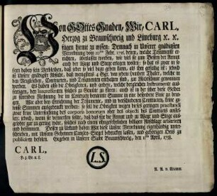 Von Gottes Gnaden, Wir, Carl, Herzog zu Braunschweig und Lüneburg [et]c. [et]c. fügen hiemit zu wissen: Demnach in Unserer gnädigsten Verordnung vom 20sten Febr. 1756. denen, welche Testamente errichten, überlassen worden, wie viel sie zum Besten der Armut auch der Wege und Stege erlegen wollen ... : Gegeben in Unserer Stadt Braunschweig, den 11ten April 1758