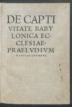 DE CAPTI||VITATE BABY||LONICA EC/||CLESIAE·|| PRAELVDIVM || MARTINI LVTHERI.||