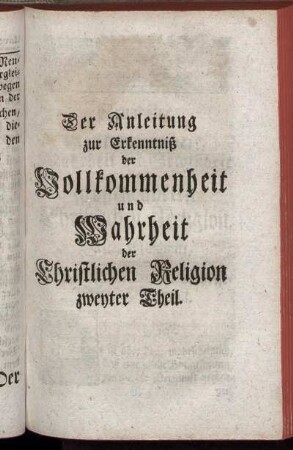 Der Anleitung zur Erkenntniß der Vollkommenheit und Wahrheit der Christlichen Religion zweyter Theil.
