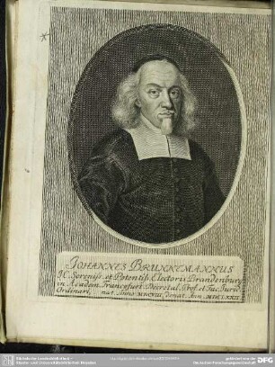 Johannes Brunnemannus Ic. Sereniss. et Potentiss. Electoris Brandenburg in Academ. Francofurt. Decretal. Prof. et Fac. Jurid. Ordinari, nat. Anno MDCVIII. denat. Ann. MDCLXXII.