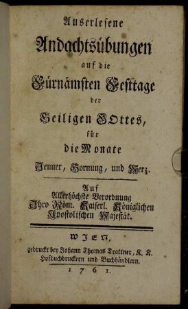 Auserlesene Andachtsübungen auf die Fürnämsten Festtage der Heiligen Gottes, für die Monate Jenner, Hornung, und Merz