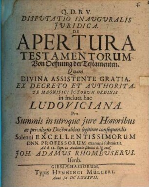 Disputatio Inauguralis Juridica. De Apertura Testamentorum : = Von Oeffnung der Testamenten