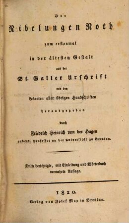Der Nibelungen Lied : in der Ursprache mit den Lesarten aller Handschriften und Erläuterungen der Sprache, Sage und Geschichte, 1.. Der Nibelungen Noth : zum erstenmal in der ältesten Gestalt aus der St. Galler Urschrift mit den Lesarten aller übrigen Handschriften
