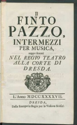 Il Finto Pazzo : Intermezzi Per Musica ; rappresentati Nel Regio Teatro Alla Corte Di Dresda