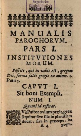 Manuale Parochorum, Sive Institutiones Et Praxes Tum Vitae, Tum Officii Pastoralis : Ex lectione varia, & studiosa observatione, in brevem , & familiarem methodum redactae, eorum gratiâ praesertim, qui primùm ad Animarum Curam emittuntur