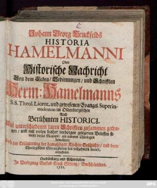 Johann Georg Leuckfelds Historia Hamelmanni Oder Historische Nachricht Von dem Leben, Bedienungen, und Schrifften Herm. Hamelmanns S. S. Theol. Licent. und gewesener Evangel. Superintendenten im Oldenburgischen Auch Berühmten Historici : Aus unterschiedenen raren Schrifften zusammen getragen, und mit vielen bisher verborgen gelegenen Brieffen ... bewähret, Auch zur Erläuterung der damahligen Kirchen-Geschichte, und derer Theologischen Streitigkeiten des sechzehnten Seculi, mitgetheilet