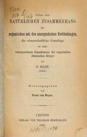 Ueber den natürlichen Zusammenhang der organischen mit den unorganischen Verbindungen, die wissenschaftliche Grundlage zu einer naturgemässen Classification der organischen chemischen Körper : 1859