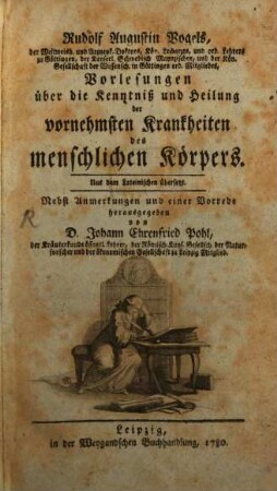 Rudolf Augustin Vogels, der Weltweish. und Arzneyk. Doktors, Kön. Leibarzts, und ord. Lehrers zu Göttingen, ... Vorlesungen über die Kenntniß und Heilung der vornehmsten Krankheiten des menschlichen Körpers