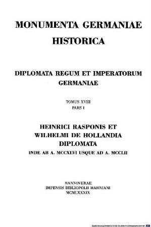 Monumenta Germaniae Historica. 18,1, Die Urkunden Heinrich Raspes und Wilhelms von Holland ; 1246 - 1252