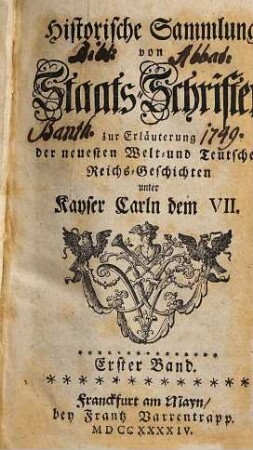 Historische Sammlung von Staatsschriften zur Erläuterung der neuesten Welt- und teutschen Reichsgeschichten unter Kayser Carln dem VII.. 1