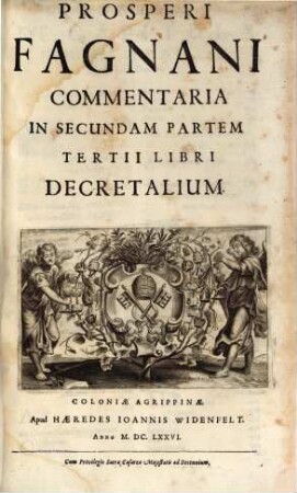 Prosperi Fagnani Ius Canonicum: Sive Commentaria Absolutissima In V. Libros Decretales : Cum Indice copiosißimo rerum ac verborum alphabetica serie digesto, & iuxta materiarum varietatem distincto, 3,2. Prosperi Fagnani Commentaria In Secundam Partem Tertii Libri Decretalium