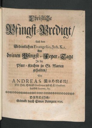Christliche Pfingst-Predigt/ Auß dem Ordentlichen Evangelio, Joh. X,1. : Am dritten Pfingst-Feyer-Tage In der Pfarr-Kirchen zu St. Marien gehalten