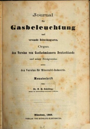 Journal für Gasbeleuchtung und verwandte Beleuchtungsarten : mit einem Anh. über Wasserversorgung ; Organ d. Vereins von Gasfachmännern Deutschlands und seiner Zweigvereine sowie d. Vereins für Mineralöl-Industrie ; Monatsschrift. 12. 1869
