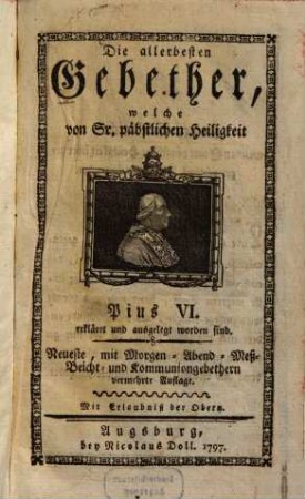 Die allerbesten Gebether, welche von Sr. päpstlichen Heiligkeit Pius VI. erkläret und ausgelegt worden sind