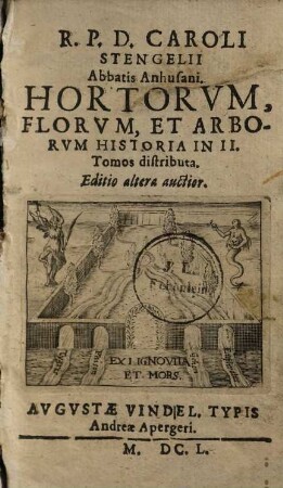 R. P. D. Caroli Stengelii Abbatis Anhusani. Hortorvm, Florvm, Et Arborvm Historia : in II. tomos distributa