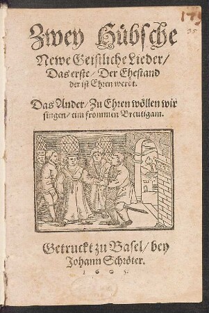 Zwey Hübsche Newe Geistliche Lieder : Das erste/ Der Ehestand der ist Ehren werdt. Das Ander/ Zu Ehren wöllen wir singen/ eim frommen Breutigam