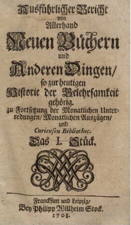 11: Ausführlicher Bericht von allerhand neuen Büchern und andern Dingen so zur heutigen Historie der Gelehrsamkeit gehörig