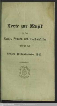 1845: Texte zur Musik in der Kreuz-, Frauen- und Sophienkirche während des heiligen Weihnachtsfestes 1845