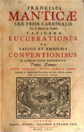 Francisci Manticae S.R.E. Presb. Cardinalis Tit. S. Mariae de Populo, Vaticanae Lucubrationes De Tacitis Et Ambiguis Conventionibus : In Libros XXVII Dispertitae, 1