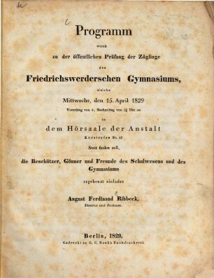 Programm, womit zu der öffentlichen Prüfung der Zöglinge des Friedrichs-Werderschen Gymnasiums, welche ... in dem Hörsaale der Anstalt (Kurstrasse No. 52) stattfinden wird, ... ergebenst einladet, 1829