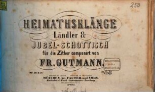 Heimathsklänge : Ländler & Jubel-Schottisch ; für die Zither ; op. 20 & 21