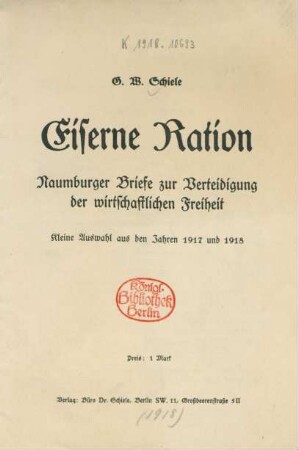 Eiserne Ration : Naumburger Briefe zur Verteidigung der wirtschaftlichen Freiheit ; kleine Auswahl aus den Jahren 1917 und 1918