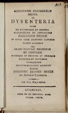 Dissertatio Inauguralis Medica De Dysenteria : Quam Ex Auctoritate Et Decreto Celeberrimæ Et Amplissimæ Facultatis Medicæ In Regia Quae Duisburgi Clivorum Floret Academia Pro Gradu Doctoris Medicinae Et Chirurgiæ Summisque In Medicina Et Chriurgia Honoribus Et Privilegiis Consequendis Eruditorum Examini Submittit