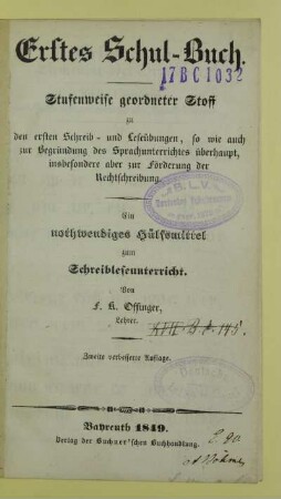 Erstes Schul-Buch : stufenweise geordneter Stoff zu den ersten Schreib- und Leseübungen, so wie auch zur Begründung des Sprachunterrichtes überhaupt, insbesondere aber zur Förderung der Rechtschreibung ; ein nothwendiges Hülfsmittel zum Schreibleseunterricht