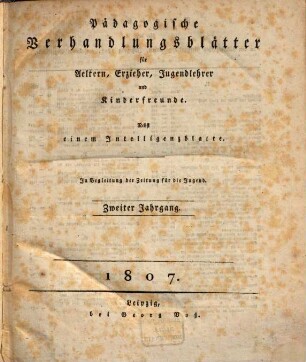 Pädagogische Verhandlungsblätter für Aeltern, Erzieher, Jugendlehrer und Kinderfreunde. 2.1807