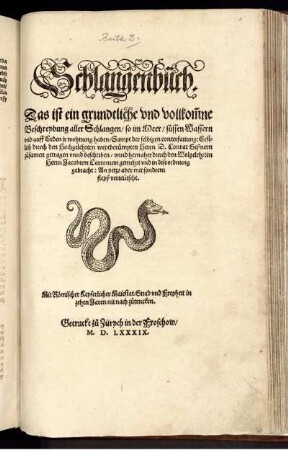 Schlangenbuch Das ist ein grundtliche vnd vollkom[m]ne Beschreybung aller Schlangen, so im Meer, süssen Wassern vnd auff Erden ir wohnung haben : Sampt der selbigen conterfaitung