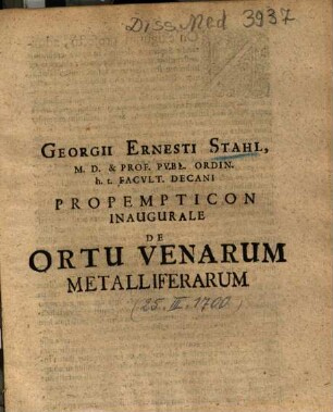 Georgii Ernesti Stahl, M. D. & Prof. Publ. Ordin. h.t. Facult. Decani Propempticon Inaugurale De Ortu Venarum Metalliferarum