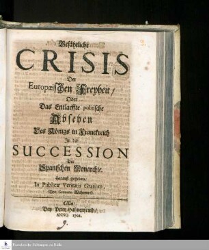 Gefährliche Crisis Der Europæischen Freyheit/ Oder Das Entlarffte politische Absehen Des Königs in Franckreich In der Succession der Spanischen Monarchie