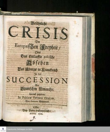 Gefährliche Crisis Der Europæischen Freyheit/ Oder Das Entlarffte politische Absehen Des Königs in Franckreich In der Succession der Spanischen Monarchie