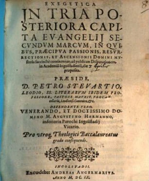 Exegetica Jn Tria Posteriora Capita Evangelij Secvndvm Marcvm : In Qvibvs, Praecipva Passionis, Resvrrectionis, Et Ascensionis Domini Mysteria succinctè continentur