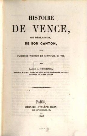 Histoire de Vence, cité, évêché, baronnie, de son canton, et de l'ancienne viguerie de Saint-Paul du Var