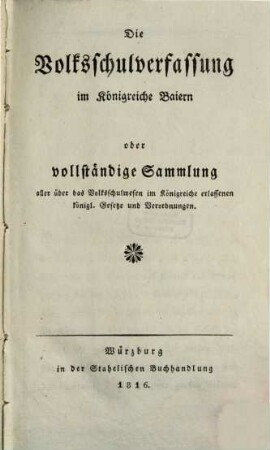 Die Volksschulverfassung im Königreiche Baiern oder vollständige Sammlung aller über das Volksschulwesen im Königreiche erlassenen königl. Gesetze und Verordnungen