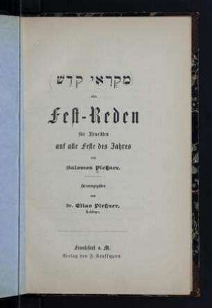 Miḳraʾe ḳodesh oder Fest-Reden für Israeliten auf alle Feste des Jahres / von Salomon Plessner. Hrsg. von Elias Plessner