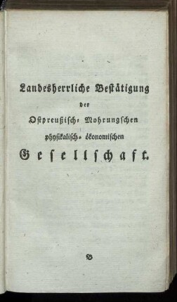 Landesherrliche Bestätigung der Ostpreußisch- Mohrungschen physikalisch- ökonomischen Gesellschaft.
