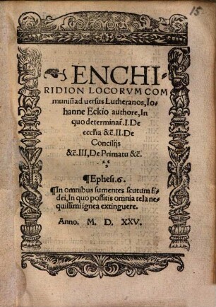 Enchiridion locorum communiu[m] adversus Lutheranos : in quo determina[n]t I De Ecctia ... II De Conciliis ... III De Primatu ...