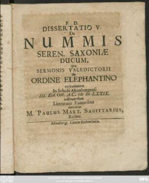 Dissertatio V. De Nummis Seren. Saxoniae Ducum : qua Sermonis Valedictorii de Ordine Elephantino recitationem In Schola Altenburgensi III. Eid. Oct. A.C. MDCLXXIX. instituendam Literarum Fautoribus denunciat M. Paulus Mart. Sagittarius, Rector