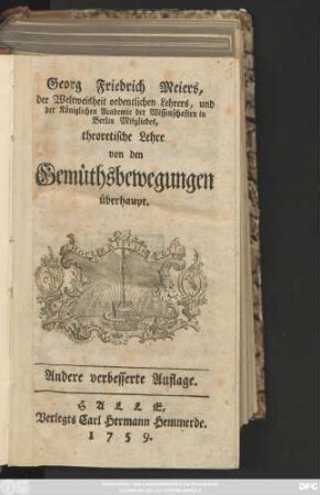 Georg Friedrich Meiers, der Weltweisheit ordentlichen Lehrers, und der Königlichen Academie der Wissenschaften in Berlin Mitgliedes, theoretische Lehre von den Gemüthsbewegungen überhaupt