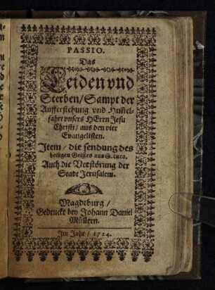 Passio. Das Leiden und Sterben, Sampt der Aufferstehung und Him[m]elfahrt unsers Herrn Jesu Christi, aus den vier Evangelisten