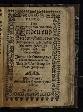 Passio. Das Leiden und Sterben, Sampt der Aufferstehung und Him[m]elfahrt unsers Herrn Jesu Christi, aus den vier Evangelisten