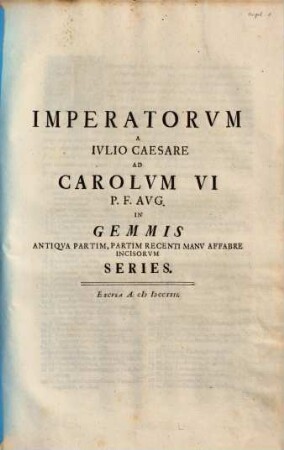 Imperatorvm A Ivlio Caesare Ad Carolvm VI P.F. Avg. In Gemmis Antiqva Partim, Partim Recenti Manv Affabre Incisorvm Series