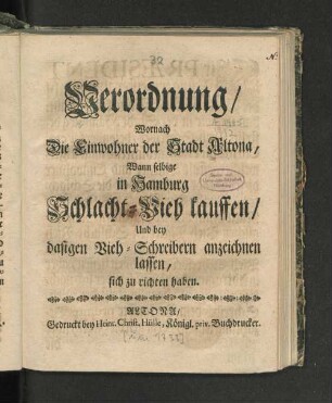 Verordnung/ Wornach Die Einwohner der Stadt Altona, Wann selbige in Hamburg Schlacht-Vieh kauffen/ Und bey dasigen Vieh-Schreibern anzeichnen lassen, sich zu richten haben$hPræsident Bürgermeister und Rath der Stadt Altona