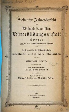 Jahresbericht der Kgl. Lehrerbildungsanstalt Speyer. 1887/88 = Jg. 16 = Jg. 7