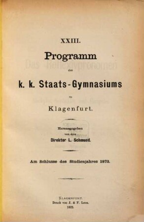 Programm des K.K. Staats-Gymnasiums zu Klagenfurt : herausgegeben am Schlusse des Studienjahres ... von dem k.k. Gymnasial-Director ..., 23. 1873